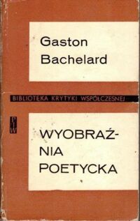 Miniatura okładki Bachelard Gaston Wyobraźnia poetycka. Wybór pism.