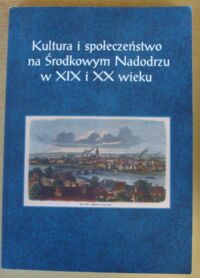 Zdjęcie nr 1 okładki Bartkowiak Przemysław, Kotlarek Dawid /red./ Kultura i społeczeństwo na Środkowym Nadodrzu w XIX i XX wieku.
