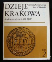 Zdjęcie nr 1 okładki Bieniarzówna Janina, Małecki Jan M. Dzieje Krakowa. Tom II. Kraków w wiekach XVI-XVIII.