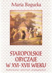 Miniatura okładki Bogucka Maria Staropolskie obyczaje w XVI-XVII wieku.