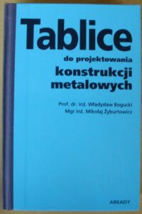 Miniatura okładki Bogucki Władysław, Żyburtowicz Mikołaj Tablice do projektowania konstrukcji metalowych.