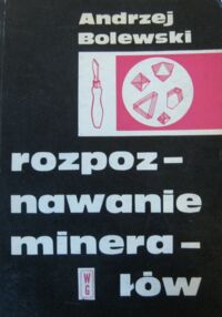 Miniatura okładki Bolewski Andrzej Rozpoznawanie minerałów na podstawie cech zewnętrznych i właściwości chemicznych.