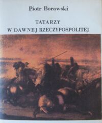 Miniatura okładki Borawski Piotr  Tatarzy w dawnej Rzeczypospolitej.