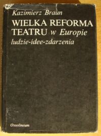Miniatura okładki Braun Kazimierz Wielka reforma teatru w Europie. Ludzie - idee - zdarzenia.