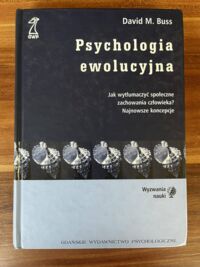 Miniatura okładki Buss David M. Psychologia ewolucyjna. Jak wytłumaczyć społeczne zachowania człowieka? Najnowsze koncepcje.