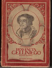 Zdjęcie nr 1 okładki Cellini Benvenuto /przekł. Leopold Staff/ Benvenuta Celliniego żywot własny spisany przez niego samego.