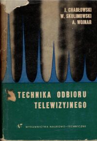 Miniatura okładki Chabłowski J., Skulimowski W., Wojnar A. Technika odbioru telewizyjnego