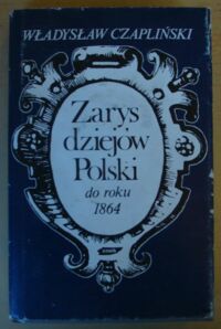 Miniatura okładki Czapliński Władysław Zarys dziejów Polski do roku 1864.
