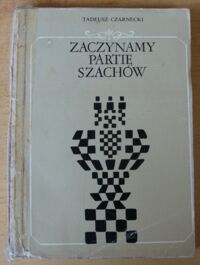 Zdjęcie nr 1 okładki Czarnecki Tadeusz Zaczynamy partię szachów. Zasady gry w debiucie. 500 miniatur.