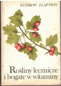 Zdjęcie nr 1 okładki Czikow P. Łapatiew J. Rośliny lecznicze i bogate w witaminy.
