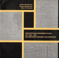 Miniatura okładki Dawidowski R., Długopolski R., Szymski A.M. Architektura modernistyczna lat 1928-1940 na obszarze Pomorza Zachodniego.