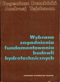 Zdjęcie nr 1 okładki Dembicki Eugeniusz, Tejchman Andrzej Wybrane zagdnienia fundamentowania budowli hydrotechnicznych.