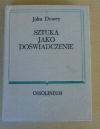 Miniatura okładki Dewey John Sztuka jako doświadczenie. /Biblioteka Klasyków Pedagogiki. Pisarze obcy/