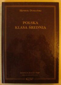Zdjęcie nr 1 okładki Domański Henryk Polska klasa średnia. /Monografie Fundacji na rzecz Nauki Polskiej/