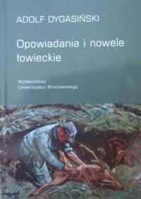 Zdjęcie nr 1 okładki Dygasiński Adolf Opowiadania i nowele łowieckie.