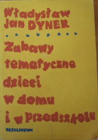Miniatura okładki Dyner Władysław Jan Zabawy tematyczne dzieci w domu i przedszkolu.