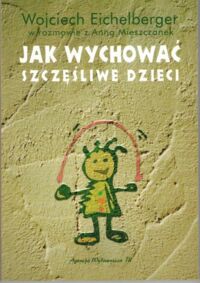 Miniatura okładki Eichelberger W., Mieszczankek A. Jak wychować szczęśliwe dzieci.
