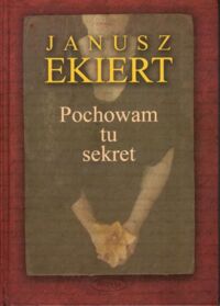 Miniatura okładki Ekiert Janusz Pochowam tu sekret.