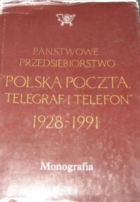 Miniatura okładki Giera Janusz, Żak Andrzej Cz. /opr./ Państwowe Przedsiębiorstwo "Poczta Polska Telegraf i Telefon" 1928-1991.