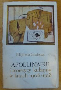 Miniatura okładki Grabska Elżbieta Apollinaire i teoretycy kubizmu w latach 1908-1918.