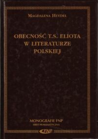 Miniatura okładki Heydel Magdalena Obecność T.S. Eliota w literaturze polskiej. /Monografie Fundacji na Rzecz Nauki Polskiej/
