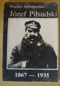 Zdjęcie nr 1 okładki Jędrzejewicz Wacław Józef Piłsudski 1867-1935. Życiorys.