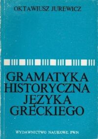 Zdjęcie nr 1 okładki Jurewicz Oktawiusz Gramatyka historyczna języka greckiego. Fonetyka - Fleksja. 