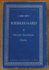 Zdjęcie nr 1 okładki Kierkegaard Soren Okruchy filozoficzne. Chwila. /Biblioteka Klasyków Filozofii/