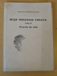 Miniatura okładki Klimuszko Czesław Andrzej Moje widzenie świata. Część III. Powrót do ziół.