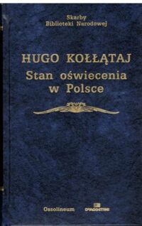 Zdjęcie nr 1 okładki Kołłątaj Hugo Stan oświecenia w Polsce w ostatnich latach panowania Augusta III. /Skarby Biblioteki Narodowej/