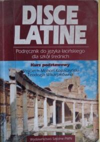 Zdjęcie nr 1 okładki Kopaczyński-Mohort Wojciech Disce Latine. Podręcznik do języka łacińskiego dla szkół ponadgimnazjalnych. 