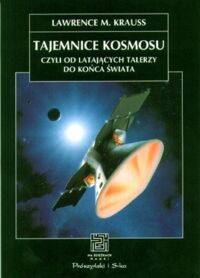 Miniatura okładki Krauss Lawernce M. Tajemnice kosmosu, czyli od latających talerzy do końca świata. 