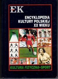 Zdjęcie nr 1 okładki Krawczyk Zbigniew /red./ Kultura fizyczna sport. /Encyklopedia Kultury Polskiej XX Wieku/
