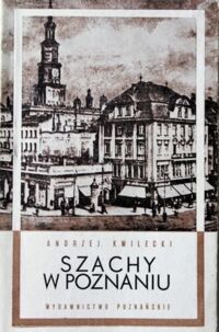 Zdjęcie nr 1 okładki Kwilecki Andrzej Szachy w Poznaniu. Sto pięćdziesiąt lat. 1839-1988.