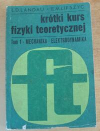 Miniatura okładki Landau L.D., Lifszyc E.M. Krótki kurs fizyki teoretycznej. Tom 1. Mechanika. Elektrodynamika.