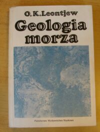 Miniatura okładki Leontjew O. K. Geologia morza. Podstawy geologii i geomorfologii dna Oceanu Światowego.