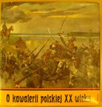 Zdjęcie nr 1 okładki Leżeński Cezary, Kukawski Józef O kawalerii polskiej XX wieku.