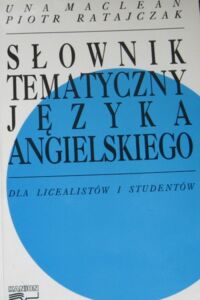 Miniatura okładki Maclean Una, Ratajczak Piotr Słownik tematyczny języka angielskiego, Dla licealistów i studentów.