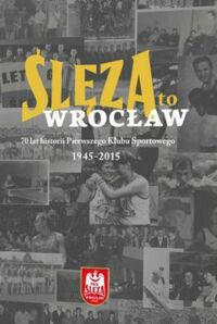 Miniatura okładki Malczewski Paweł Ślęza to Wrocław. 70 lat historii Pierwszego Klubu Sportowego 1945-2015.