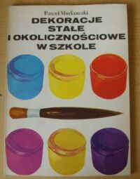 Miniatura okładki Markowski Paweł Dekoracje stałe i okolicznościowe w szkole.