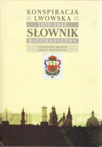 Miniatura okładki Mazur Grzegorz, Węgierski Jerzy Konspiracja lwowska 1939-1944. Słownik biograficzny.