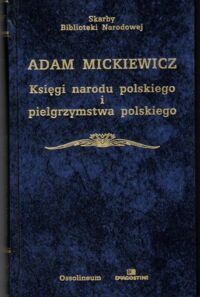 Zdjęcie nr 1 okładki Mickiewicz Adam /oprac. Z. Stefanowska/ Księgi narodu polskiego i pielgrzymstwa polskiego. /Seria I. Nr 17/