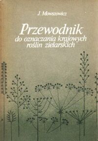 Miniatura okładki Mowszowicz J. Przewodnik do oznaczania krajowych roślin zielarskich.
