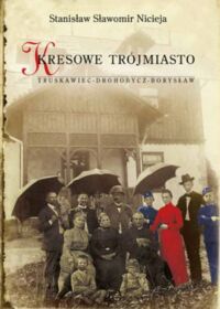 Miniatura okładki Nicieja Stanisław Sławomir Kresowe Trójmiasto. Truskawiec-Drohobycz-Borysław. 