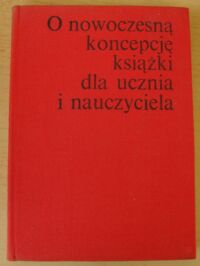 Miniatura okładki  O nowoczesną koncepcję książki dla ucznia i nauczyciela. Materiały z seminarium. Maj 1976.