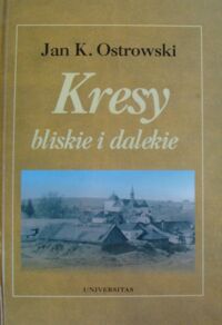 Miniatura okładki Ostrowski Jan K. Kresy bliskie i dalekie.