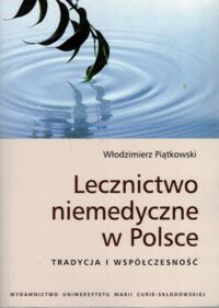 Zdjęcie nr 1 okładki Piątkowski Włodzimierz Lecznictwo niemedyczne w Polsce. Tradycja i współczesność.