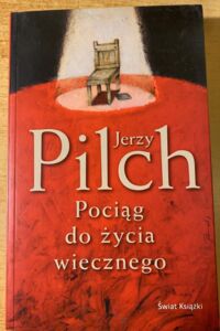 Miniatura okładki Pilch Jerzy  Pociąg do życia wiecznego. 