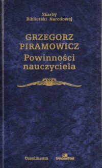 Zdjęcie nr 1 okładki Piramowicz Grzegorz /oprac. K. Mrozowska/ Powinności nauczyciela. /Skarby Biblioteki Narodowej/