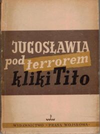Miniatura okładki Praca zbiorowa  Jugosławia pod terrorem kliki Tito.